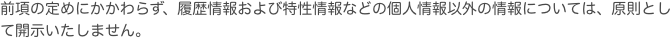前項の定めにかかわらず、履歴情報および特性情報などの個人情報以外の情報については、原則として開示いたしません。